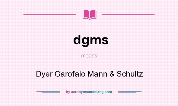 What does dgms mean? It stands for Dyer Garofalo Mann & Schultz