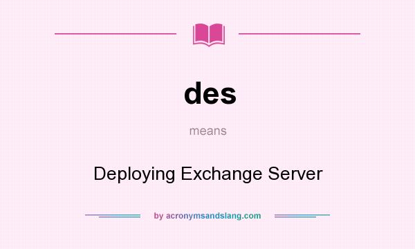 What does des mean? It stands for Deploying Exchange Server