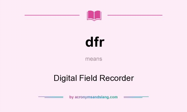 What does dfr mean? It stands for Digital Field Recorder