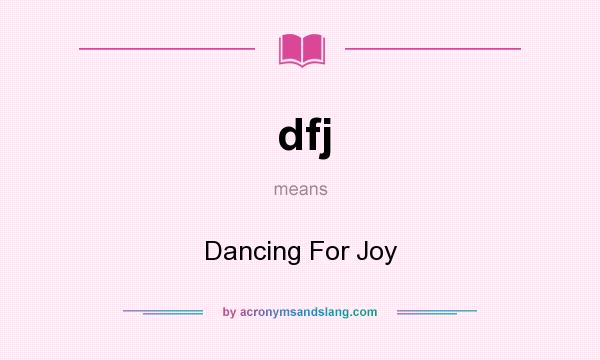What does dfj mean? It stands for Dancing For Joy