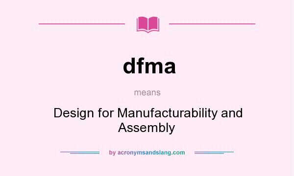 What does dfma mean? It stands for Design for Manufacturability and Assembly