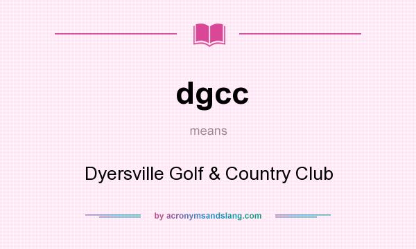 What does dgcc mean? It stands for Dyersville Golf & Country Club