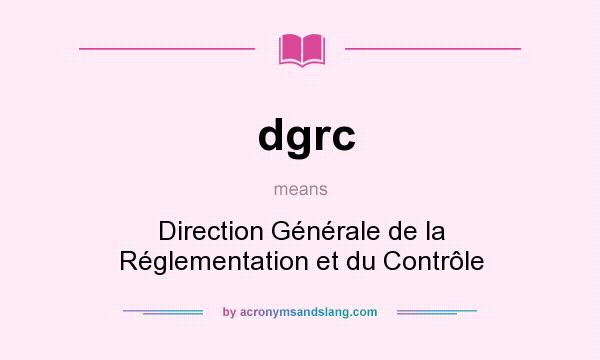 What does dgrc mean? It stands for Direction Générale de la Réglementation et du Contrôle