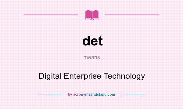 What does det mean? It stands for Digital Enterprise Technology