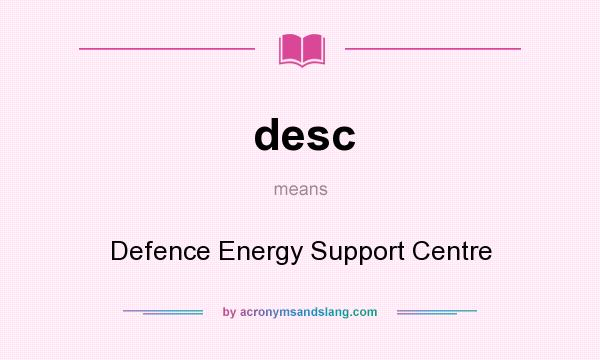 What does desc mean? It stands for Defence Energy Support Centre