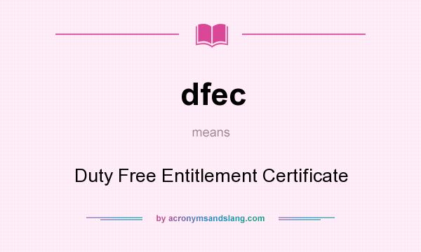 What does dfec mean? It stands for Duty Free Entitlement Certificate