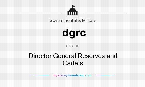What does dgrc mean? It stands for Director General Reserves and Cadets