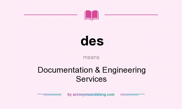 What does des mean? It stands for Documentation & Engineering Services