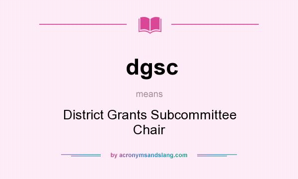 What does dgsc mean? It stands for District Grants Subcommittee Chair