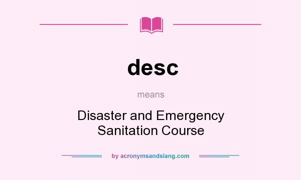 What does desc mean? It stands for Disaster and Emergency Sanitation Course