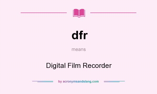What does dfr mean? It stands for Digital Film Recorder