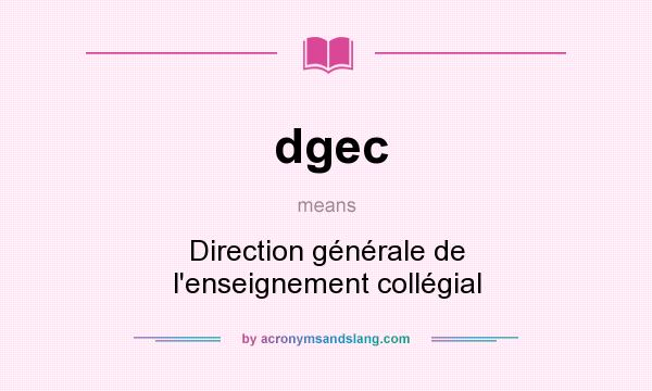 What does dgec mean? It stands for Direction générale de l`enseignement collégial