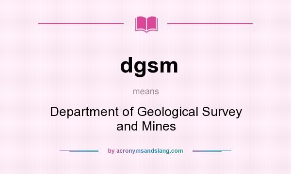 What does dgsm mean? It stands for Department of Geological Survey and Mines