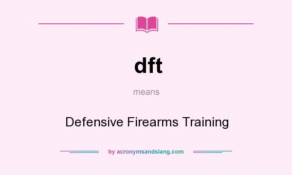 What does dft mean? It stands for Defensive Firearms Training