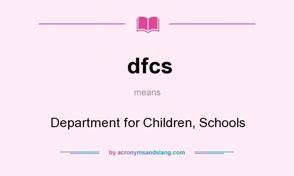 What does dfcs mean? It stands for Department for Children, Schools