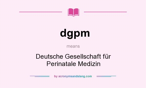 What does dgpm mean? It stands for Deutsche Gesellschaft für Perinatale Medizin