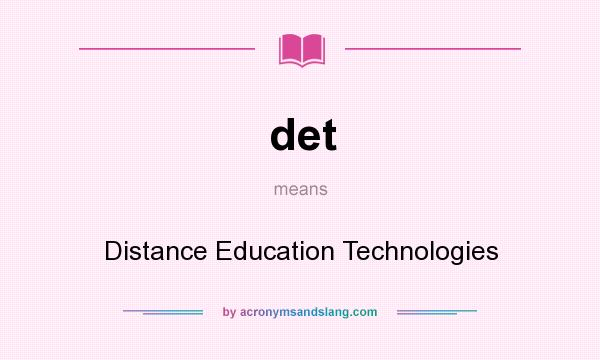 What does det mean? It stands for Distance Education Technologies