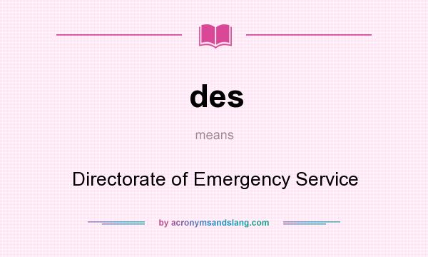 What does des mean? It stands for Directorate of Emergency Service