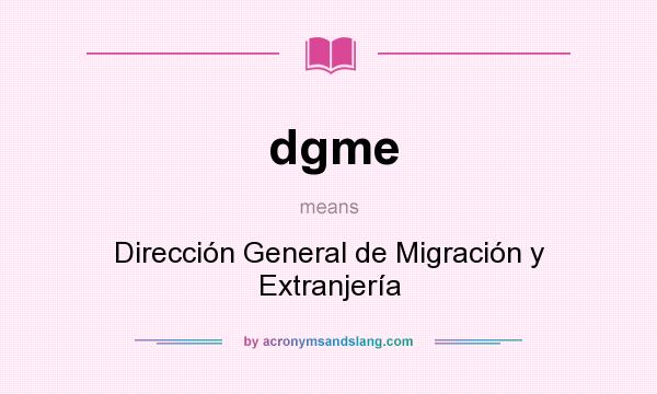 What does dgme mean? It stands for Dirección General de Migración y Extranjería