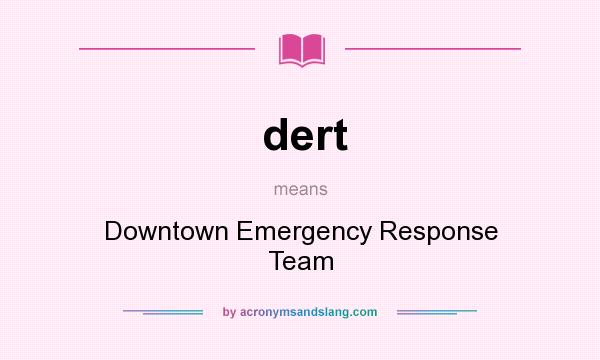What does dert mean? It stands for Downtown Emergency Response Team