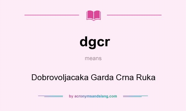 What does dgcr mean? It stands for Dobrovoljacaka Garda Crna Ruka