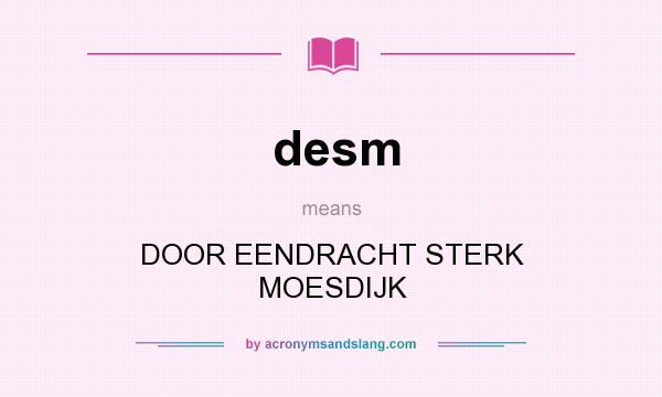 What does desm mean? It stands for DOOR EENDRACHT STERK MOESDIJK