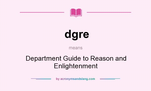 What does dgre mean? It stands for Department Guide to Reason and Enlightenment