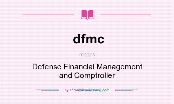 What does dfmc mean? It stands for Defense Financial Management and Comptroller