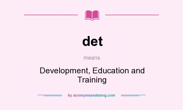 What does det mean? It stands for Development, Education and Training