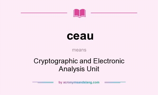 What does ceau mean? It stands for Cryptographic and Electronic Analysis Unit