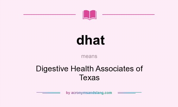 What does dhat mean? It stands for Digestive Health Associates of Texas