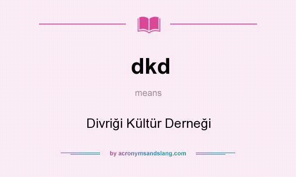 What does dkd mean? It stands for Divriği Kültür Derneği