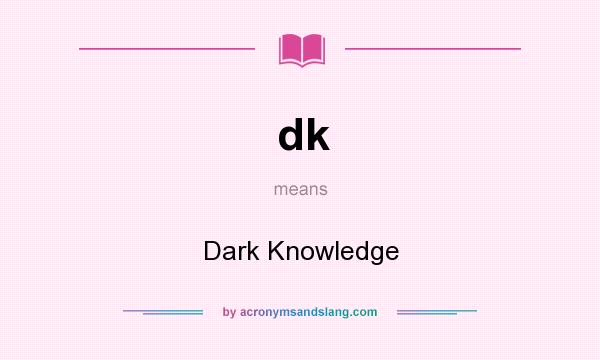 What does dk mean? It stands for Dark Knowledge