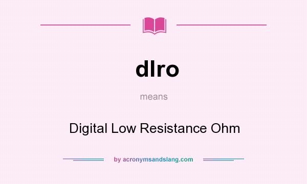 What does dlro mean? It stands for Digital Low Resistance Ohm