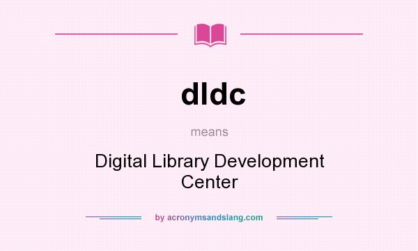 What does dldc mean? It stands for Digital Library Development Center