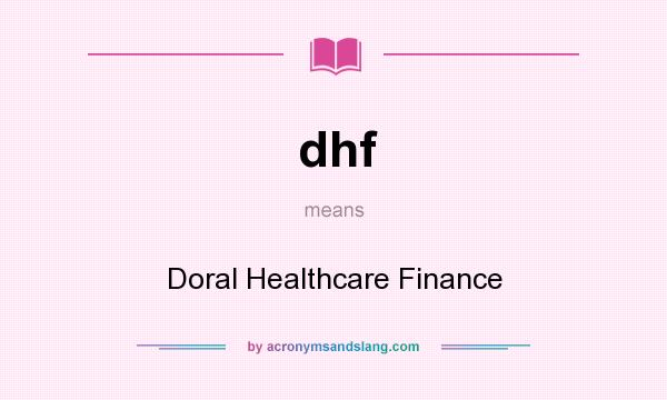 What does dhf mean? It stands for Doral Healthcare Finance