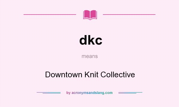 What does dkc mean? It stands for Downtown Knit Collective