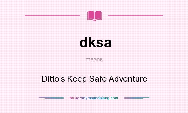 What does dksa mean? It stands for Ditto`s Keep Safe Adventure