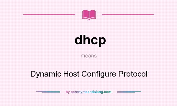 What does dhcp mean? It stands for Dynamic Host Configure Protocol