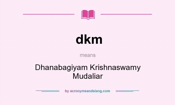 What does dkm mean? It stands for Dhanabagiyam Krishnaswamy Mudaliar