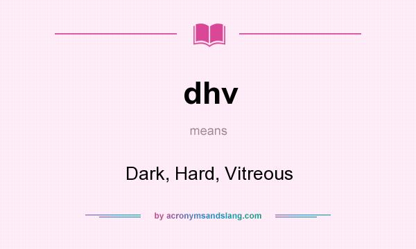 What does dhv mean? It stands for Dark, Hard, Vitreous