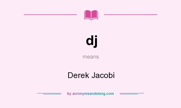 What does dj mean? It stands for Derek Jacobi