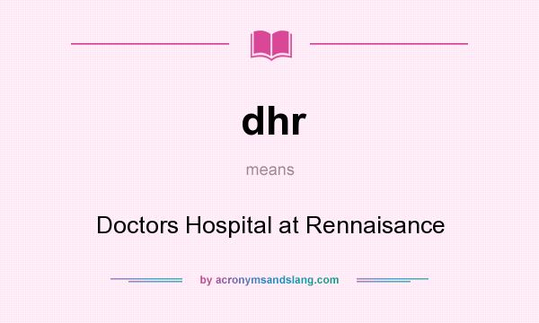 What does dhr mean? It stands for Doctors Hospital at Rennaisance
