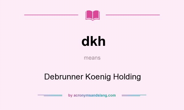What does dkh mean? It stands for Debrunner Koenig Holding