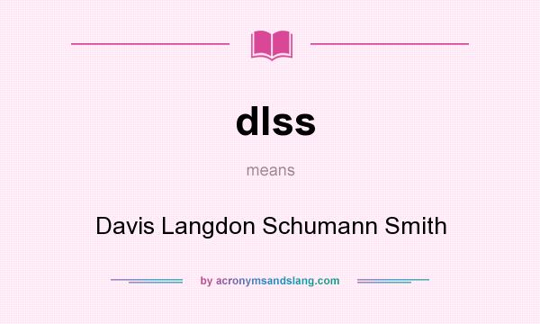 What does dlss mean? It stands for Davis Langdon Schumann Smith