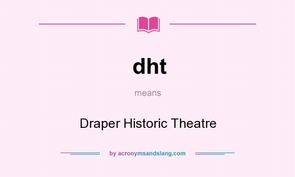 What does dht mean? It stands for Draper Historic Theatre