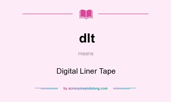 What does dlt mean? It stands for Digital Liner Tape