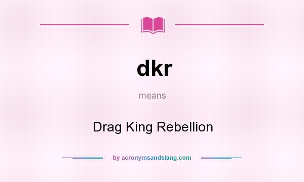 What does dkr mean? It stands for Drag King Rebellion