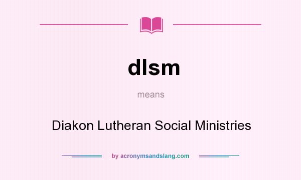 What does dlsm mean? It stands for Diakon Lutheran Social Ministries