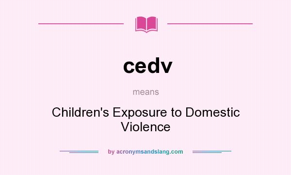 What does cedv mean? It stands for Children`s Exposure to Domestic Violence